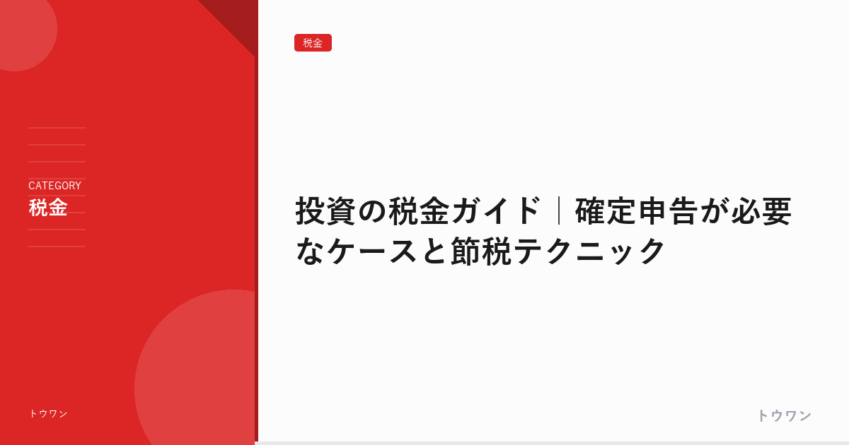 投資の税金ガイド｜確定申告が必要なケースと節税テクニック